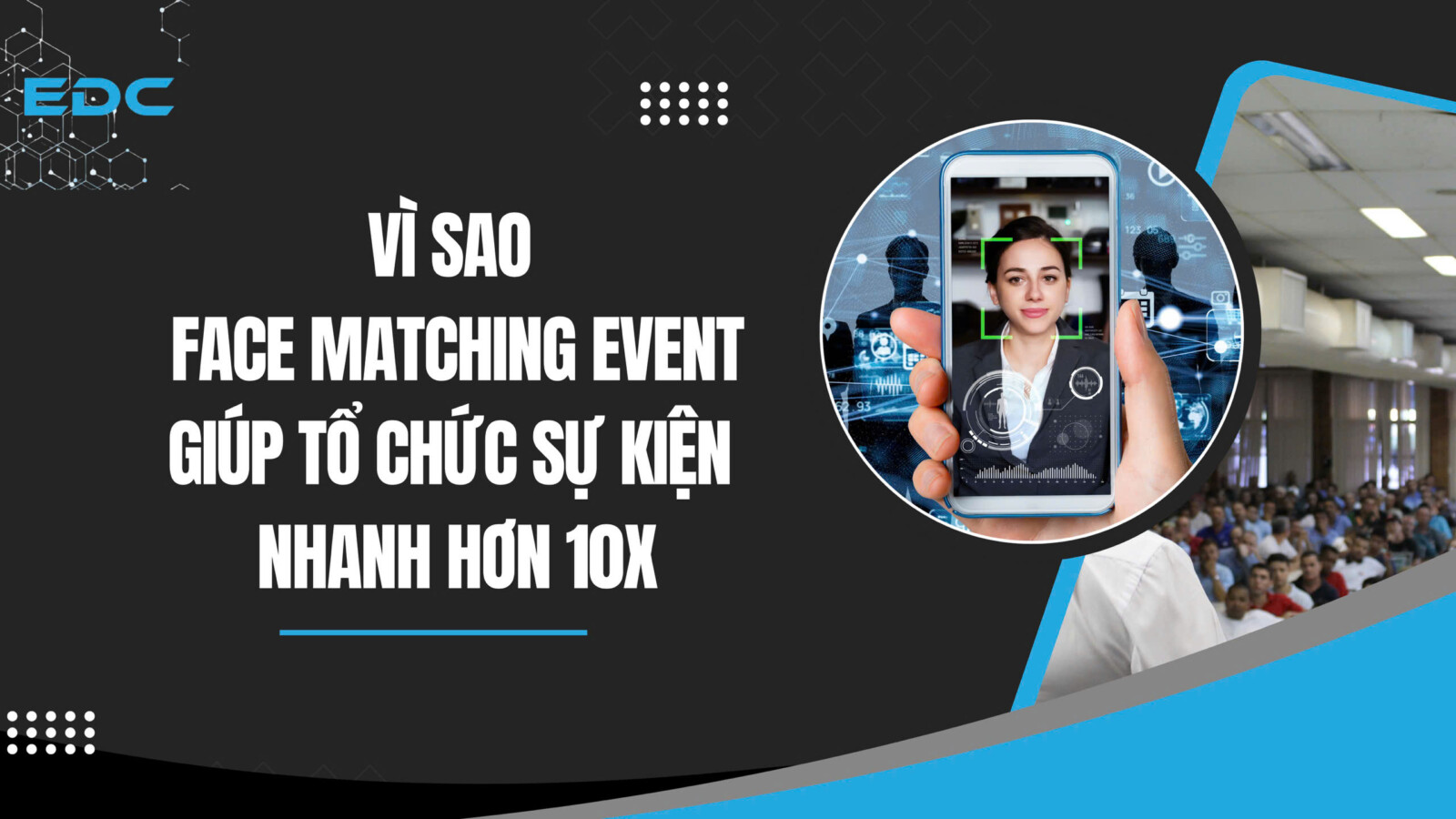 Vì sao Face Matching Event Giải pháp A.I giúp tổ chức sự kiện nhanh hơn 10x